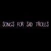 PhemieC - Songs for Sad Trolls