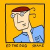 Ed The Dog - Shame