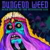 Dungeon Weed - Mind Palace of the Mushroom God