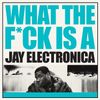 Jay Electronica - What The F*CK Is A Jay Electronica?