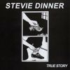 Stevie Dinner - True Story
