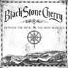 Black Stone Cherry - Between the Devil and the Deep Blue Sea