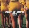 DON'T BE STUPID