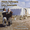 Alacie Tullaugaq & Lucy Amarualik - ᑲᑕᑦᔭᑐᑦ [Katutjatut: Throat Singing]