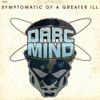 Darc Mind - Symptomatic of a Greater Ill