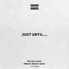Just Until....
