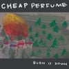 Cheap Perfume - Burn It Down