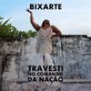 Bixarte - Travesti no Comando da Na&ccedil;&atilde;o
