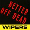 Wipers - Better Off Dead