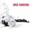 Arise Therefore