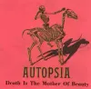 Autopsia - Death Is the Mother of Beauty