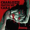 Charlotte Matou Um Cara - Atentas