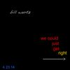Bill Wurtz - we could just get right