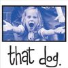 that dog. - that dog.