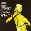 Iggy and the Stooges - I'm Sick of You!