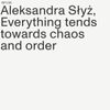 Aleksandra Słyż - Everything Tends Towards Chaos and Order
