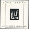 Close Lobsters - What Is There to Smile About?