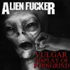 Alien Fucker - Vulgar Display of Pornogrind