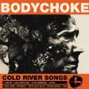 Bodychoke - Cold River Songs [Remastered]