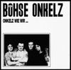 Böhse Onkelz - Onkelz wie wir...