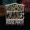 Here Come The Mummies - HOUSE PARTY