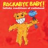 Rockabye Baby! - Lullaby Renditions of Radiohead