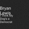 Bryan Lewis - I Think My Dog's a Democrat