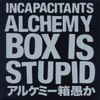 Incapacitants - アルケミー箱愚か [Alchemy Box Is Stupid]
