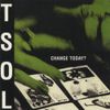 T.S.O.L. - Change Today?