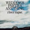 Weddings, Parties, Anything - River'Esque