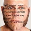 RIGolotoupo Uwu - i got an anal cancer because i've put too much mustard inside my ass, it is burning please help​ ​me​ ​i​ ​wanna​ ​cry