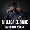 El Negro Tecla - Si Llega el Finde