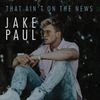 Jake Paul - That Ain't On The News