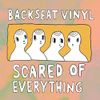 Backseat Vinyl - Scared od Everything