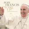 Pope Francis - Wake Up! Go! Go! Forward!