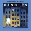 BANNERS - Someone to You
