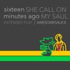 Awesomesauce - sixteen minutes ago​/​SHE CALL ON MY SAUL