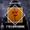 F^CK U MYB KIDDING