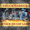 Chuckisaduck - Attack On Cat Land