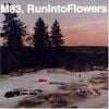 M83 - Run into Flowers
