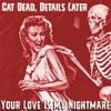 Cat Dead, Details Later - Your Love Is My Nightmare