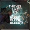 Thieves Like Us - Bleed Bleed Bleed