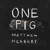 Matthew Herbert - One Pig