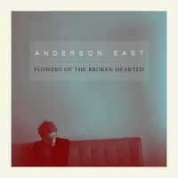 Anderson East - Flowers of the Broken Hearted