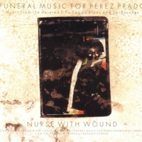 Nurse with Wound - Funeral Music for Perez Prado