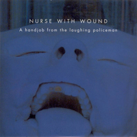 Nurse with Wound - A handjob from the laughing policeman