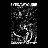 EYESAWYOUDIE - Atrocity Apathy
