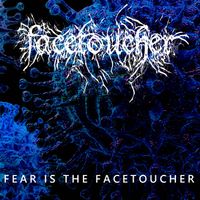FACETOUCHER - FEAR IS THE FACETOUCHER