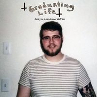 Graduating Life - Fuck You, I Can Do Cool Stuff Too