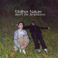Aren't We Amphibians - Mother Nature